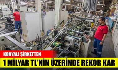 Konyalı şirketten 1 milyar TL’nin üzerinde rekor kâr!
