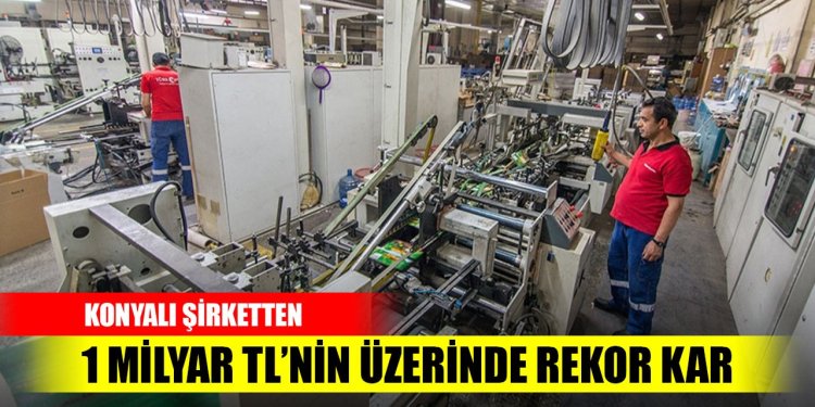 Konyalı şirketten 1 milyar TL’nin üzerinde rekor kâr!