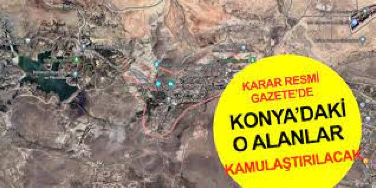 Konya'da 3 mahallede acele kamulaştırma kararı!