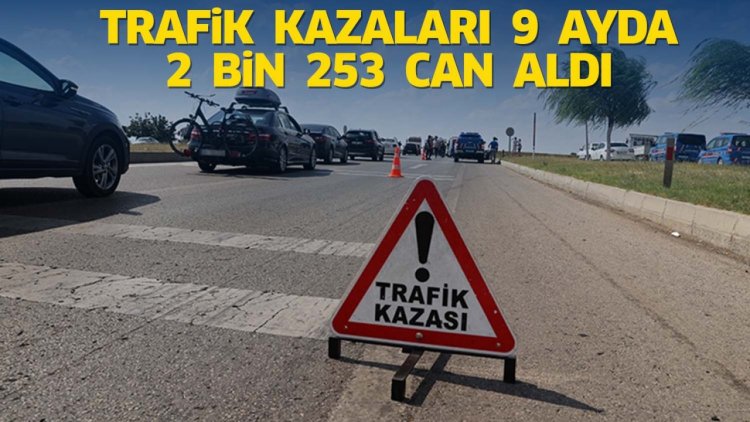 Trafik kazaları 9 ayda 2 bin 253 can aldı