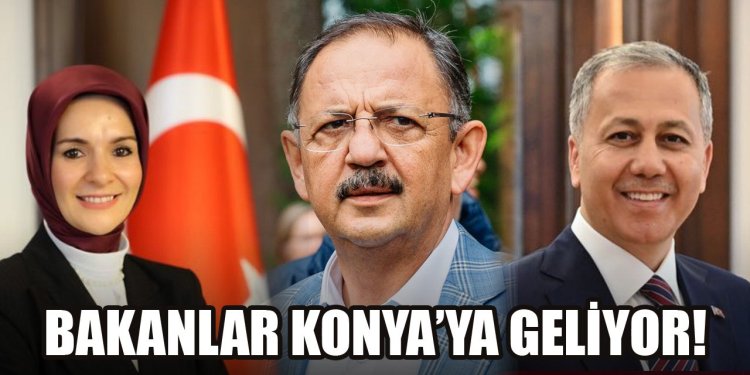 Bakanlar Konya’ya geliyor!