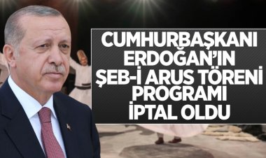 Erdoğan'ın Şeb-i Arus töreni programı iptal oldu