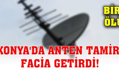 anten tamir ederken öldü