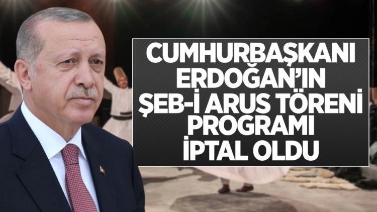 Erdoğan'ın Şeb-i Arus töreni programı iptal oldu