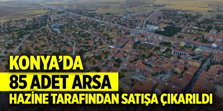 Konya 85 adet arsa Hazine tarafından satışa çıkarıldı