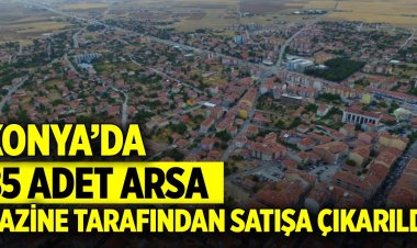 Konya 85 adet arsa Hazine tarafından satışa çıkarıldı