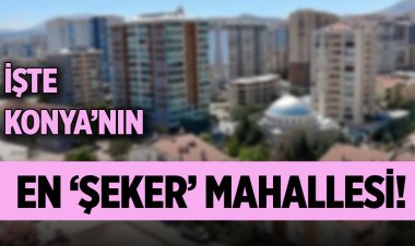 Konya’nın en ‘Şeker’ mahallesi!