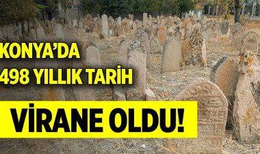 Konya’da 498 yıllık tarih, virane oldu!