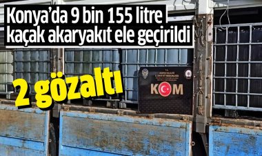 Konya’da 9 bin 155 litre kaçak akaryakıt ele geçirildi