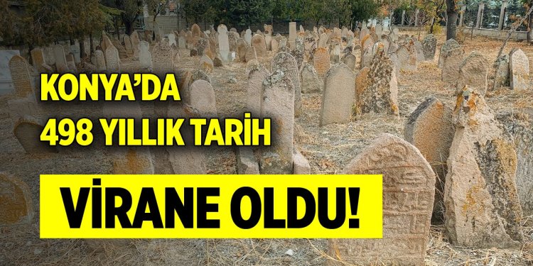 Konya’da 498 yıllık tarih, virane oldu!