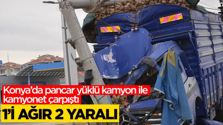 Konya'da pancar yüklü kamyon ile kamyonet çarpıştı:  1'i ağır 2 yaralı