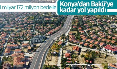 Konya’dan Bakü’ye kadar yol yapıldı