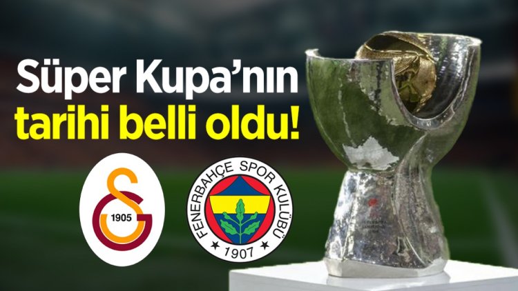 Süper Kupa'nın tarihi belli oldu!