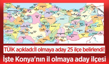 İl olmaya aday 25 ilçe belirlendi!