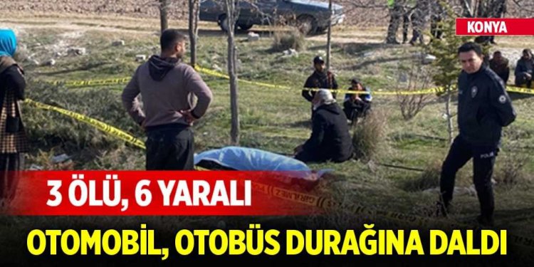 Konya-Karaman yolunda feci kaza! 3 ölü, 6 yaralı