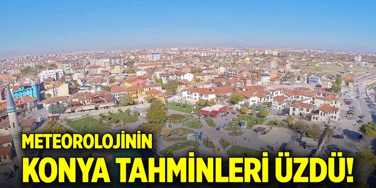 Meteorolojinin Konya tahminleri üzdü!