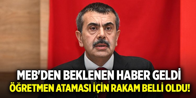 Öğretmen ataması için rakam belli oldu!