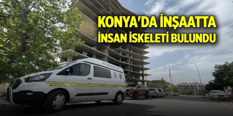 Konya'da 2 yıldır faaliyetleri durdurulmuş  bir inşaatta insan iskeleti bulundu.