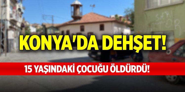 15 yaşındaki çocuğu bıçaklayarak öldürdü.