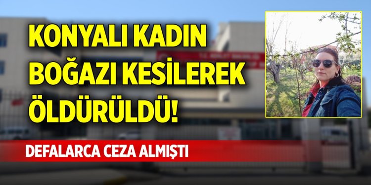 Konyalı kadın boğazı kesilerek öldürüldü!