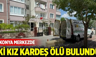 Konya merkezde iki kız kardeş ölü bulundu