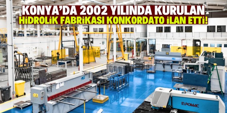 Konya'da hidrolik fabrikası konkordato  ilan etti! 22 yıl önce kurulmuş