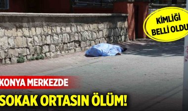 Konya’da sokak ortasında ölüm! Kimliği belli oldu