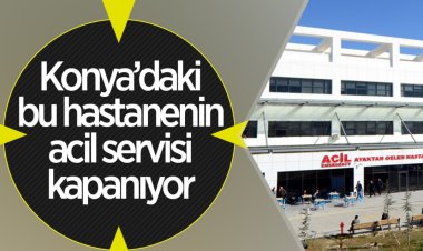 Konya'da bu hastanenin acil  servisi 10 gün kapalı olacak