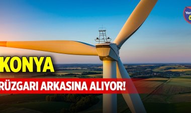 Konya, rüzgarı arkasına alıyor!