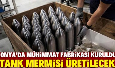 Konya'da mühimmat fabrikası kuruldu!