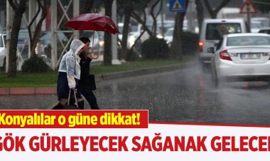 Gök gürleyecek sağanak gelecek