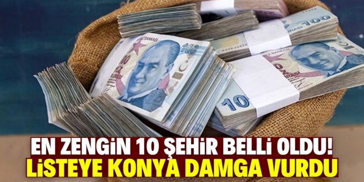 Türkiye'nin en zengin 10 şehri belli oldu!