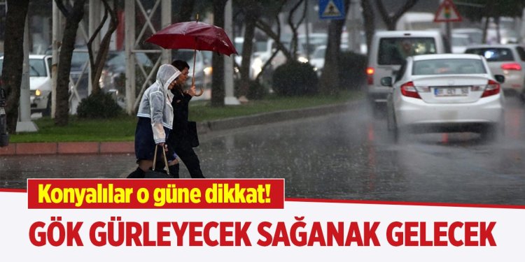 Gök gürleyecek sağanak gelecek