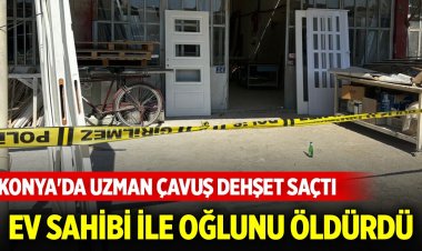 Konya'da uzman çavuş, kira anlaşmazlığı  nedeniyle baba ve oğlunu öldürdü