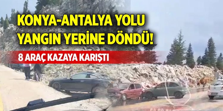 Konya-Antalya yolu yangın yerine  döndü! 8 araç kazaya karıştı