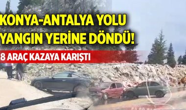 Konya-Antalya yolu yangın yerine  döndü! 8 araç kazaya karıştı