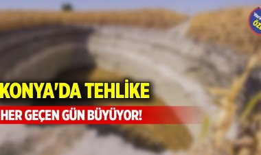 Konya'da tehlike her geçen gün büyüyor!