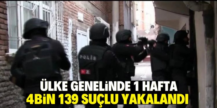 Ülke genelinde 1 hafta 4bin 139 suçlu yakalandı