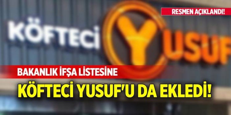 Bakanlık ifşa listesine Köfteci Yusuf'u da ekledi!