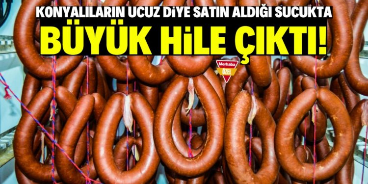 Konyalıların 'ucuz' diye satın aldığı sucuk hileli çıktı!