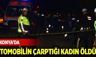 Konya'da otomobilin çarptığı kadın öldü