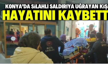 Konya'da bir kişi aracında uğradığı silahlı saldırıda hayatını kaybetti.