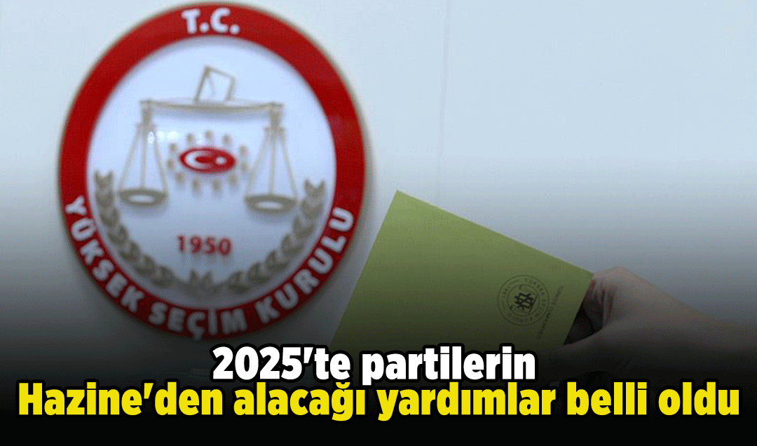 2025'te partilerin Hazine'den  alacağı yardımlar belli oldu