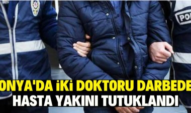 Konya'da iki doktoru darbeden hasta yakını tutuklandı
