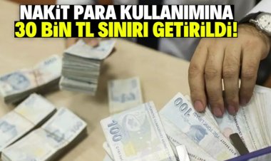 Nakit para kullanımıyla ilgili yeni karar! 30 bin TL sınırı getirildi