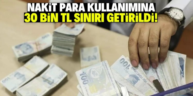 Nakit para kullanımıyla ilgili yeni karar! 30 bin TL sınırı getirildi