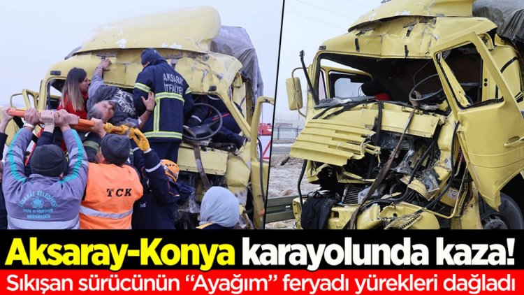 Aksaray-Konya karayolunda kaza!  Sıkışan sürücünün “Ayağım” feryadı yürekleri dağladı