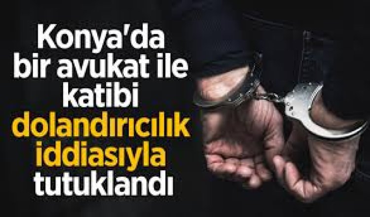 Avukat ile katibi dolandırıcılık iddiasıyla tutuklandı