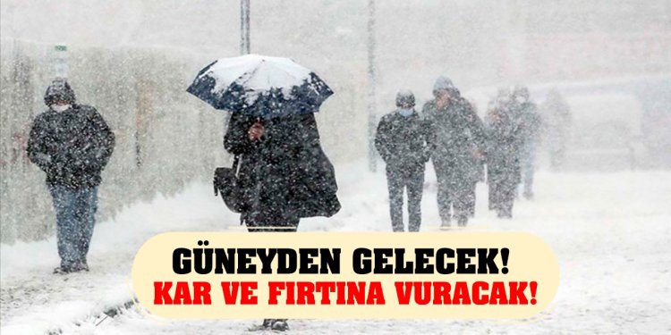 Güneyden gelecek! Kar ve fırtına vuracak!