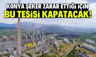 Konya Şeker zarar ettiği için bu tesisi kapatacak!